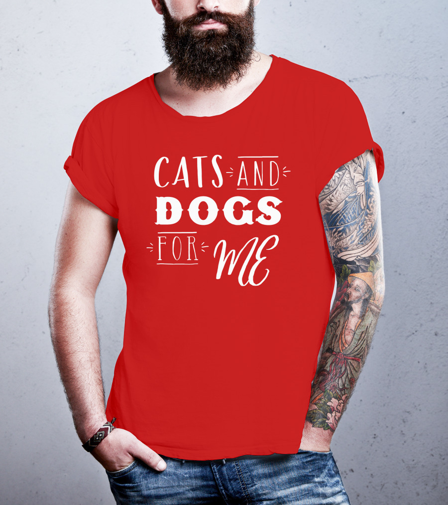 Cats And Dogs For ME T-Shirt