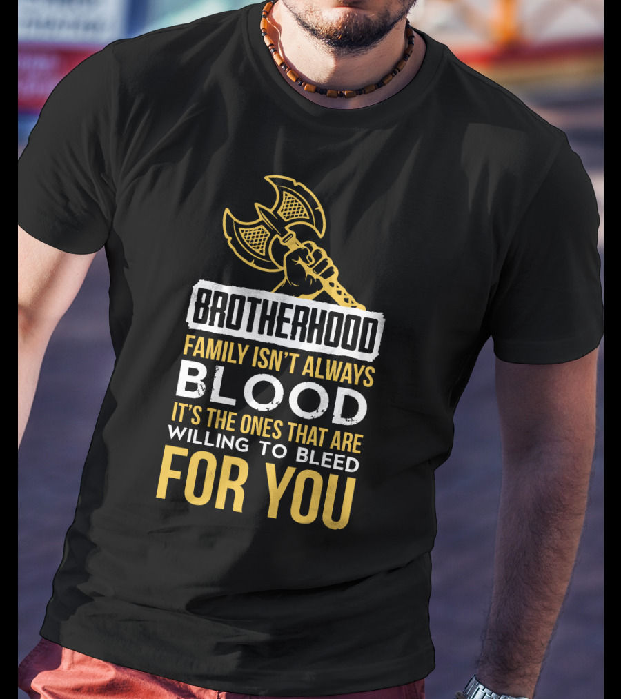 Brotherhood Family Isn't Always Blood It's The Ones That Are Willing To Bleed For You T-Shirt