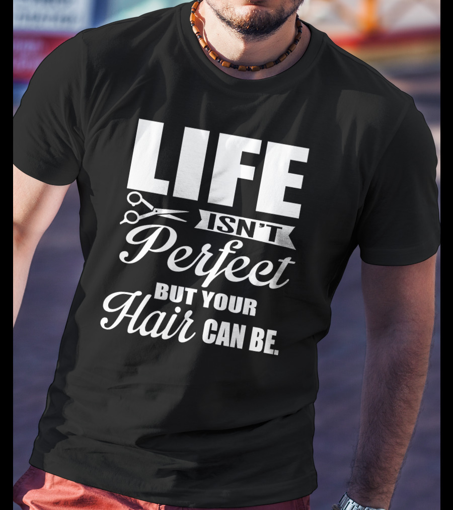 Life Isn't Perfect But Your Hair Can Be With Scissors T-Shirt