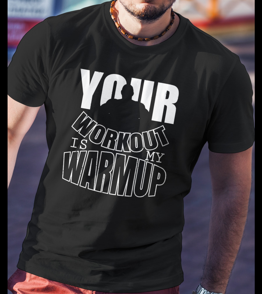 Your Workout Is My Warmup Fitness Motivation T-Shirt