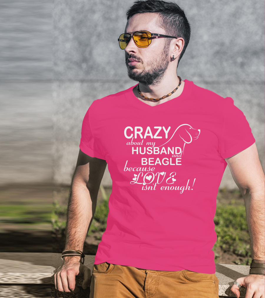 CRAZY About My HUSBAND And BEAGLE Because LOVE Isn't Enough T-Shirt