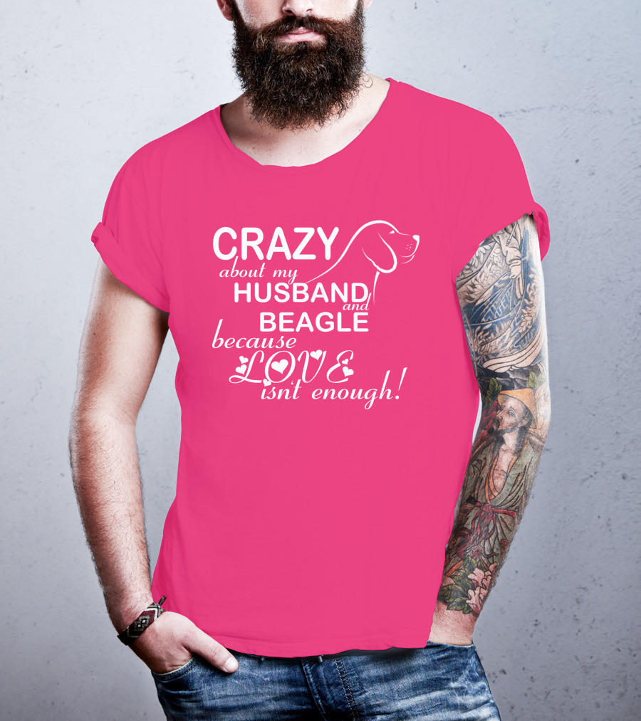 CRAZY About My HUSBAND And BEAGLE Because LOVE Isn't Enough T-Shirt