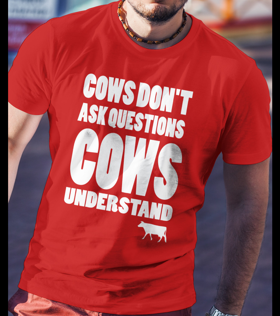 Cows Don't Ask Questions Cows Understand Red T-Shirt