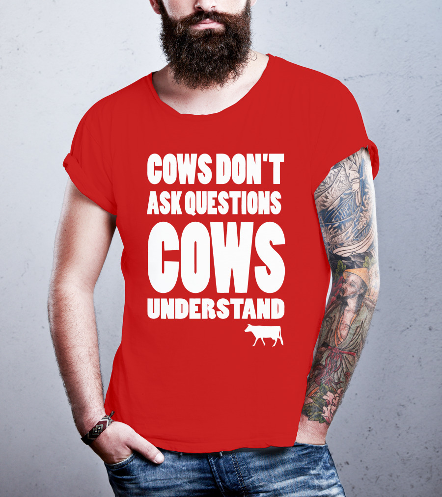 Cows Don't Ask Questions Cows Understand Red T-Shirt