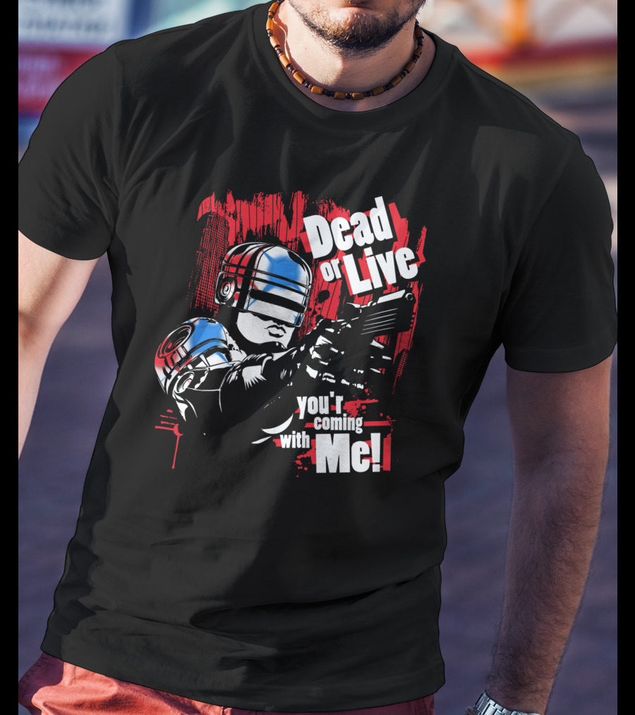 Dead Or Live You're Coming With Me Robot Enforcer T-Shirt