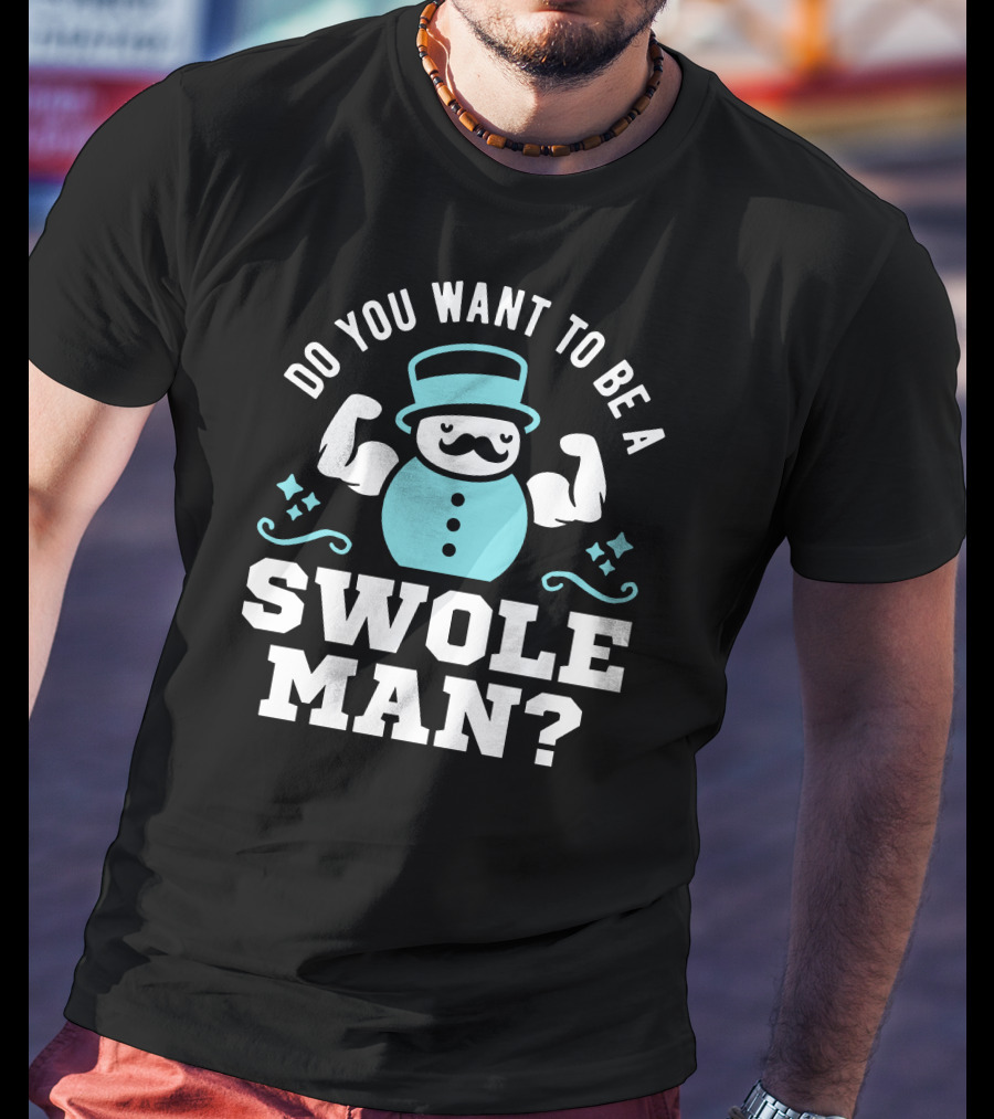 Do You Want To Be A Swole Man Muscular Snowman Icon With Cute Top Hat And Mustache T-Shirt