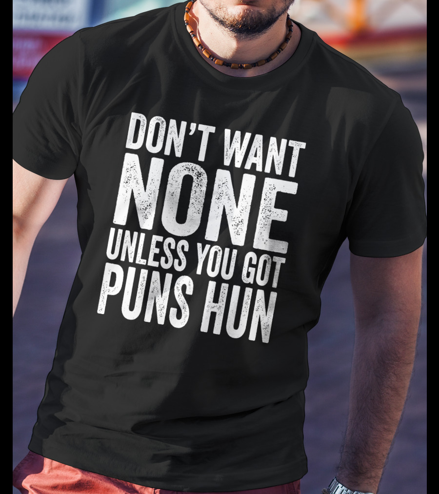 Don't Want None Unless You Got Puns Hun Text White Block Letters T-Shirt