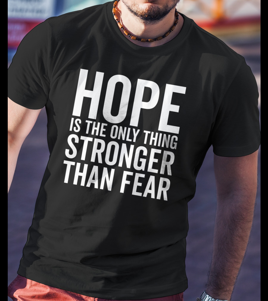 Hope Is The Only Thing Stronger Than Fear Bold Motivational Text T-Shirt