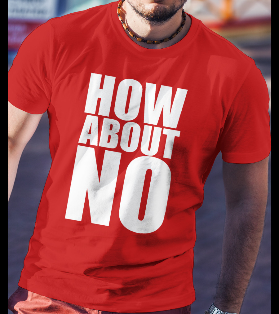 How About No Bold Statement Block Letters T-Shirt