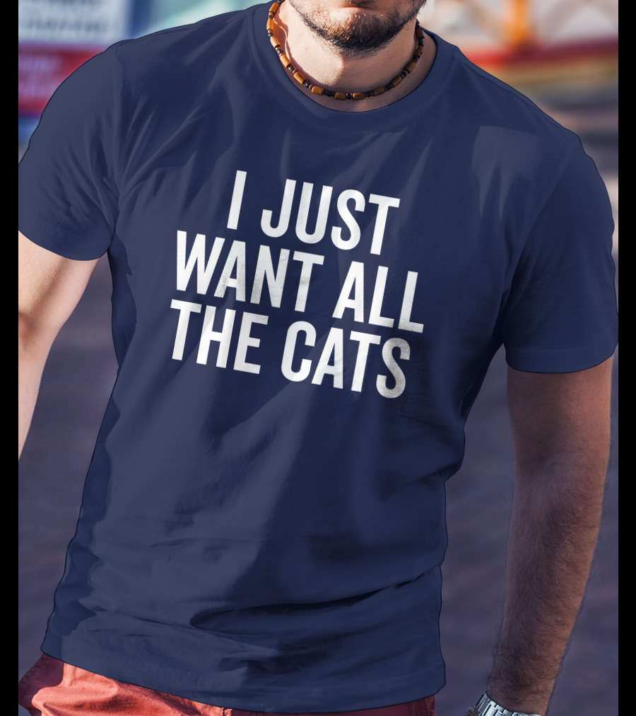 I Just Want All The Cats T-Shirt
