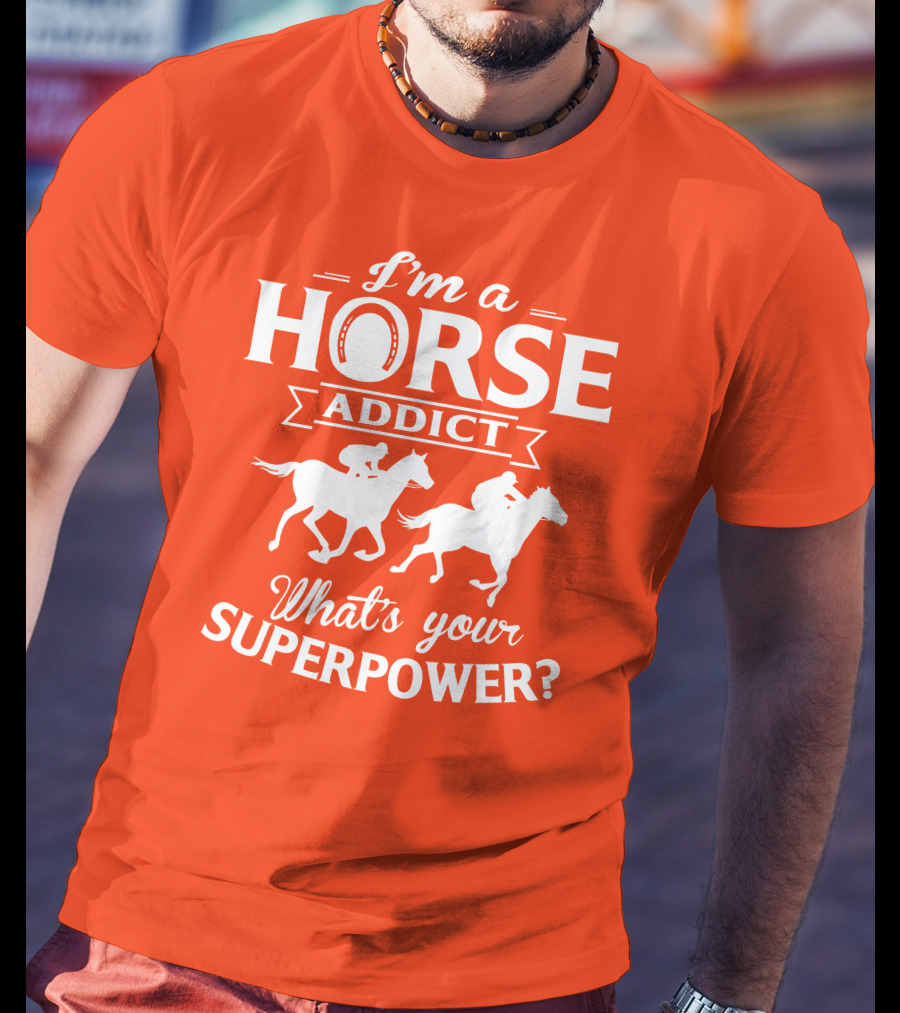 I'm A Horse Addict What's Your Superpower Horse Racing Print T-Shirt