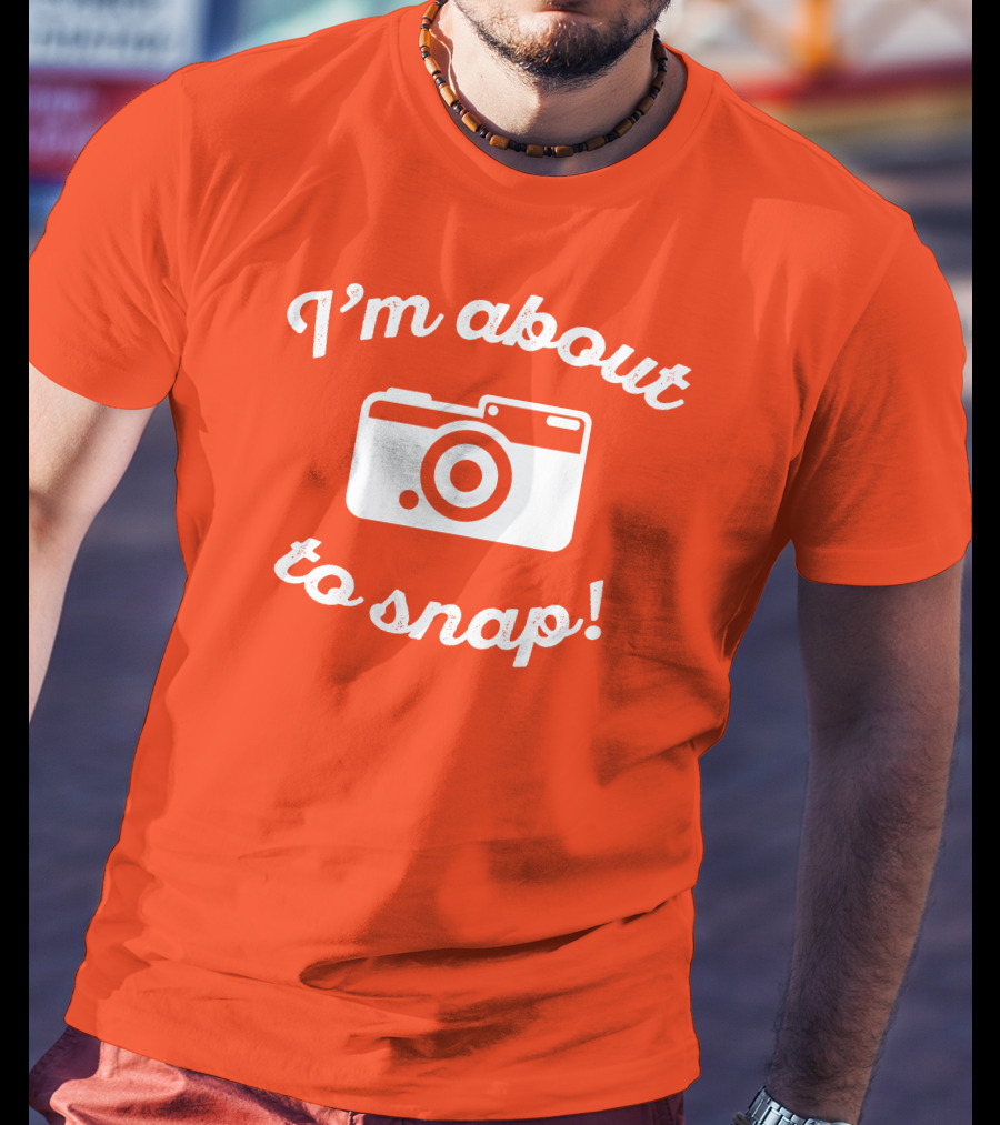 I'm About To Snap Camera Humor T-Shirt