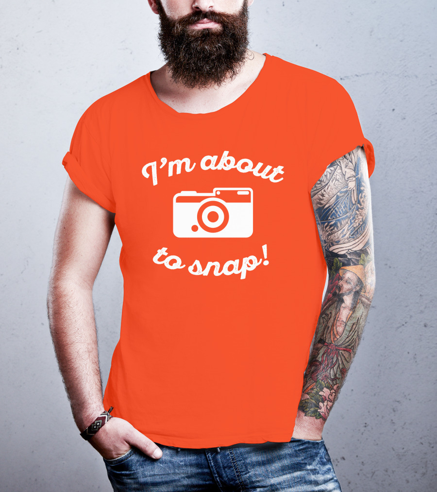I'm About To Snap Camera Humor T-Shirt