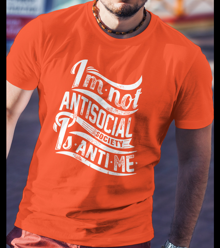 I'm Not Anti-Social Society Is Anti Me T-Shirt