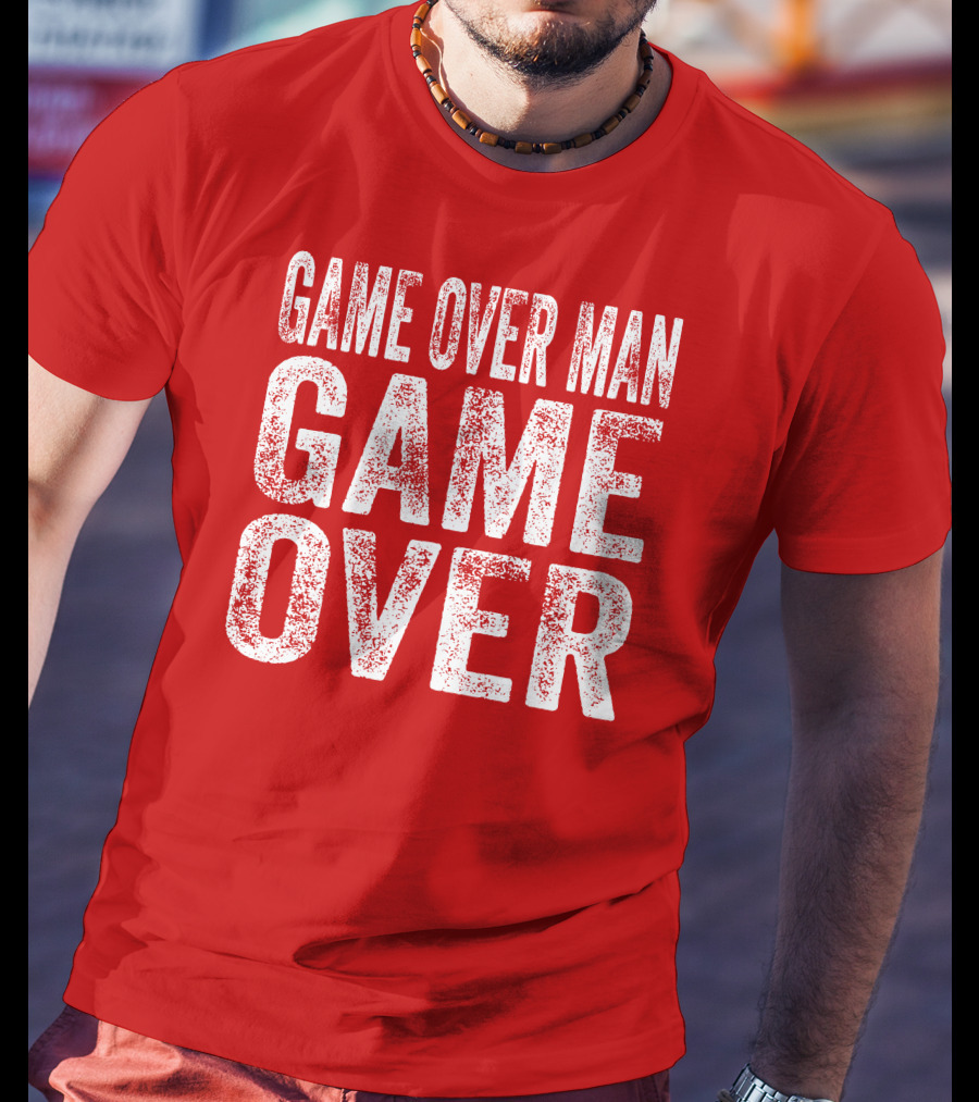 Game Over Man Game Over T-Shirt