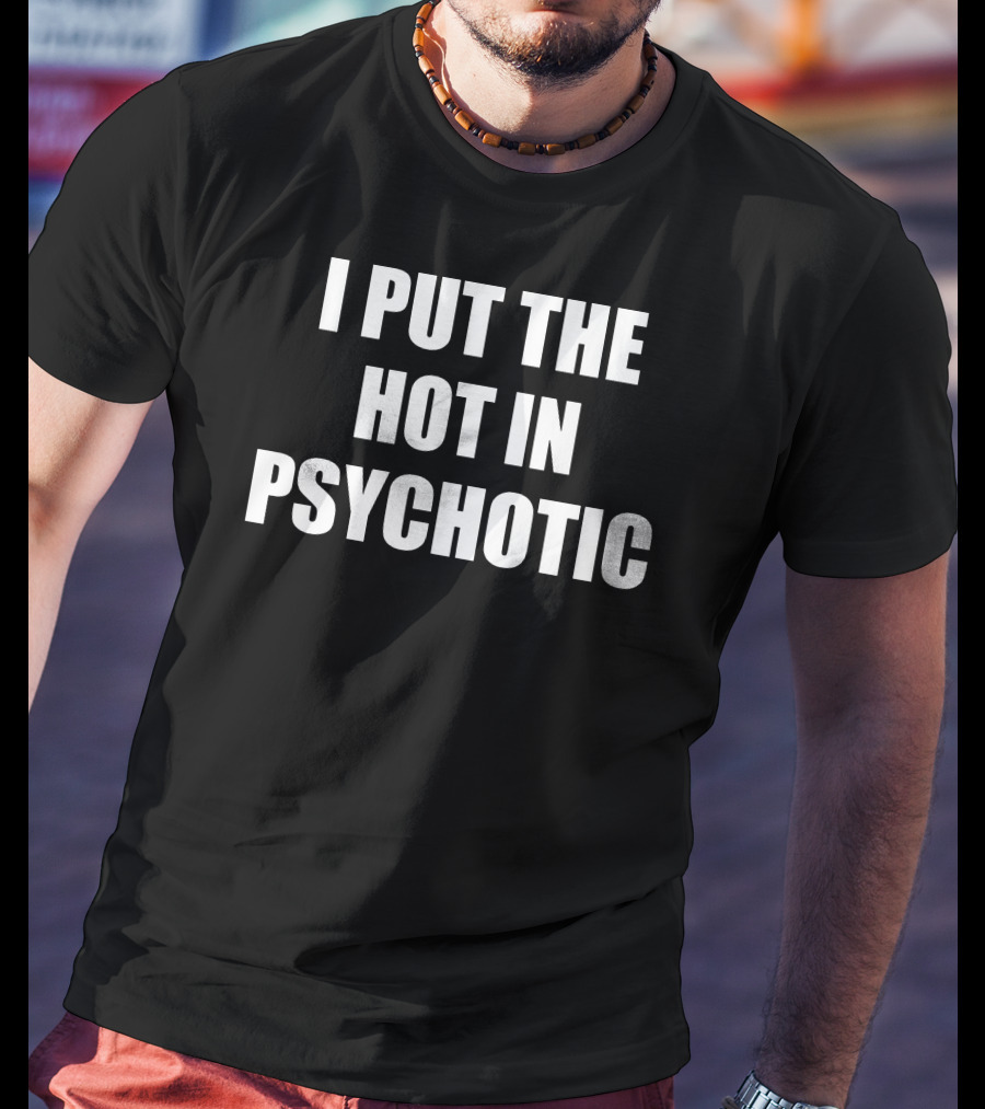 I Put The Hot In Psychotic T-Shirt