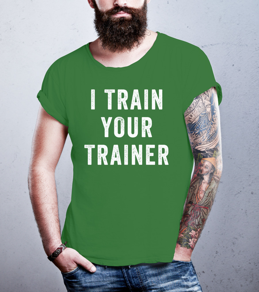 I Train Your Trainer T-Shirt