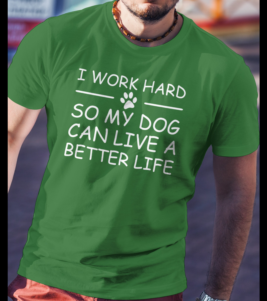I Work Hard So My Dog Can Live A Better Life Paw Print Green Background T-Shirt