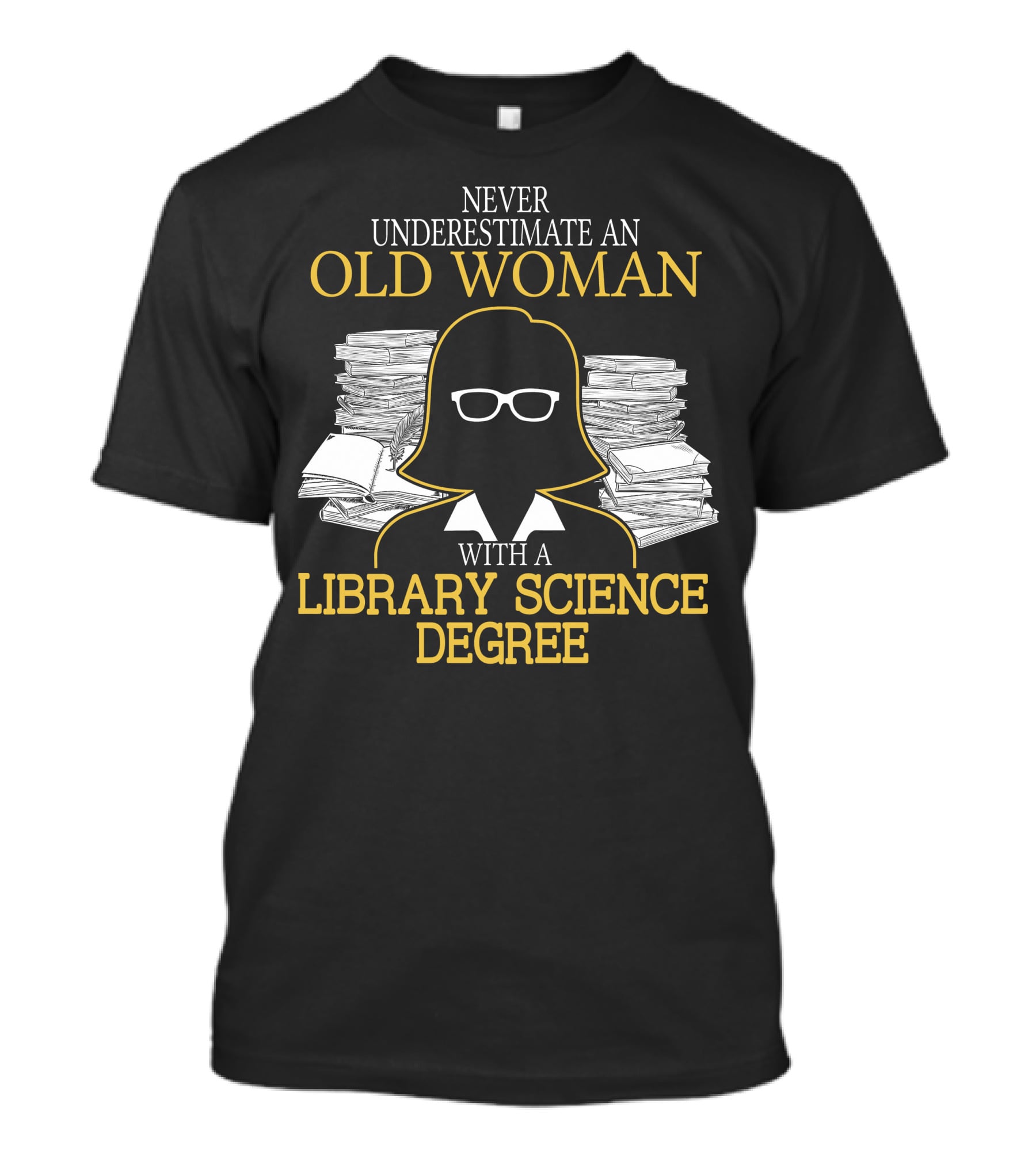 Never Underestimate An Old Woman With A Library Science Degree Books Stacks Glasses T-Shirt
