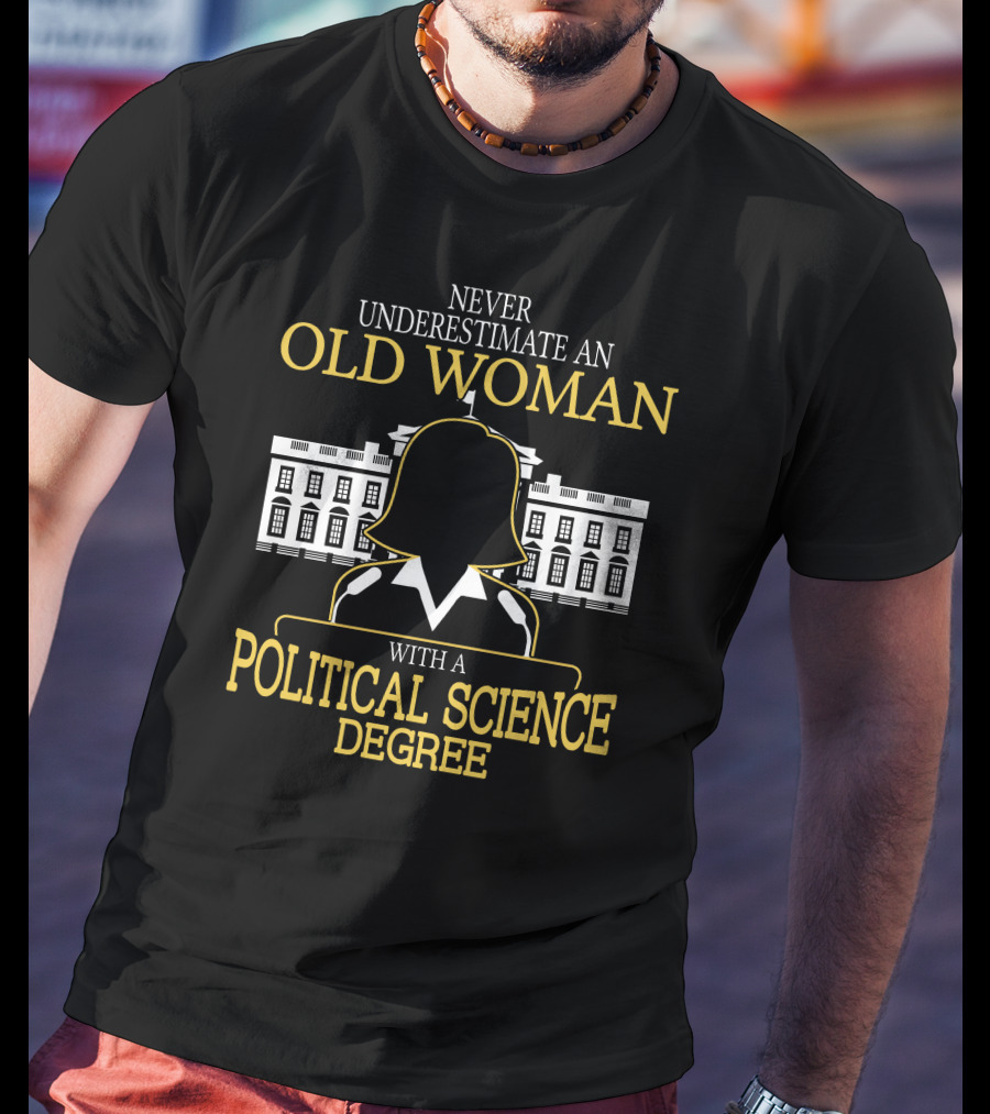 Never Underestimate An Old Woman With A Political Science Degree And White House T-Shirt