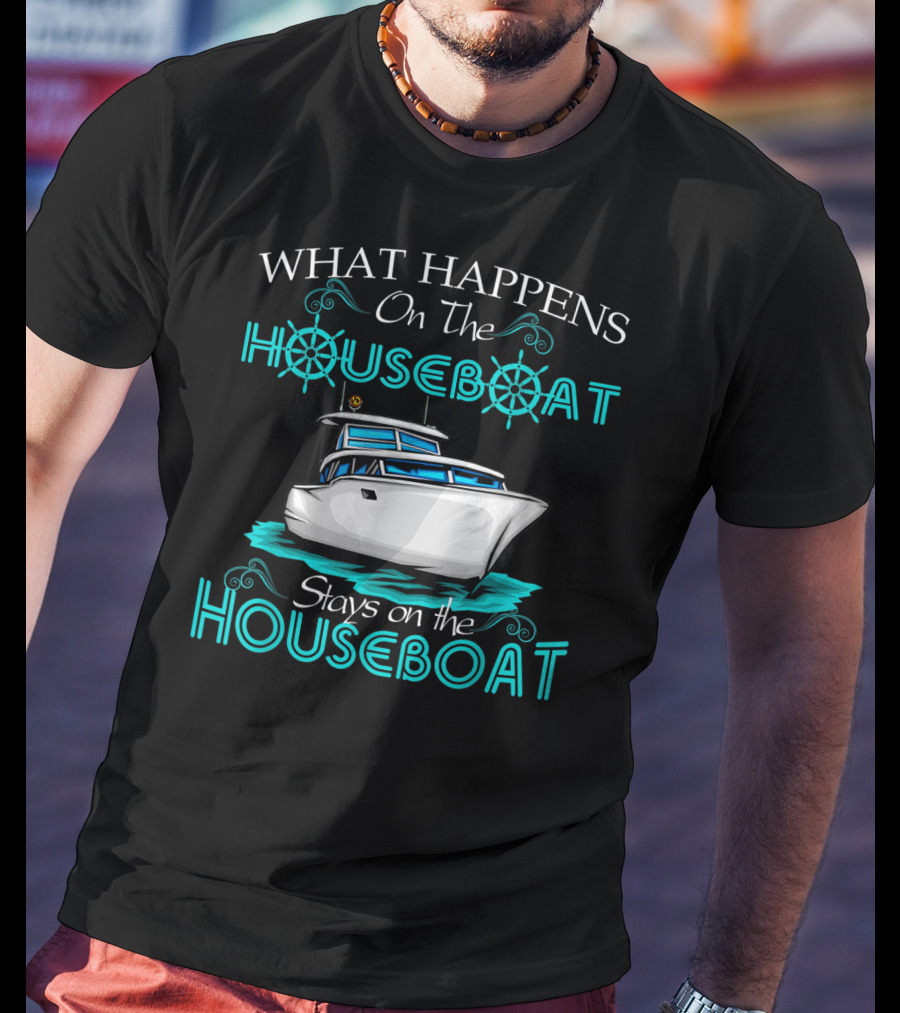 What Happens On The Houseboat Stays On The Houseboat T-Shirt