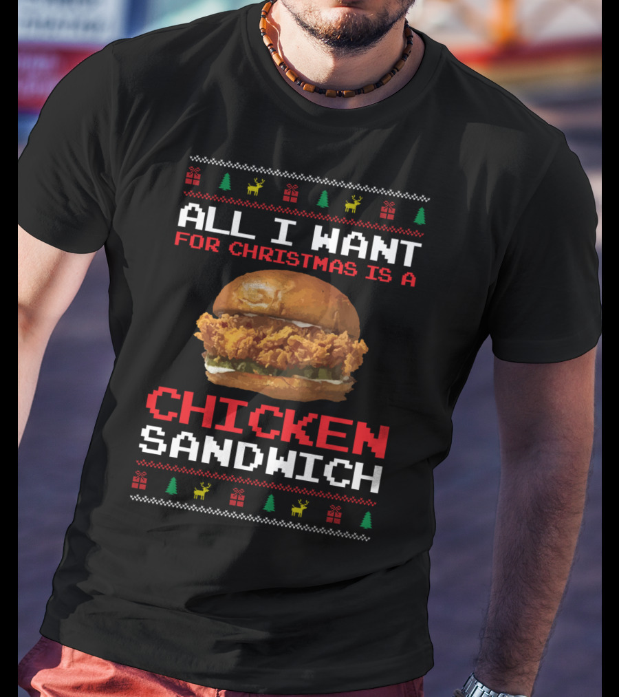 All I Want For Christmas Is A Chicken Sandwich Ugly Sweater Festive Holiday T-Shirt