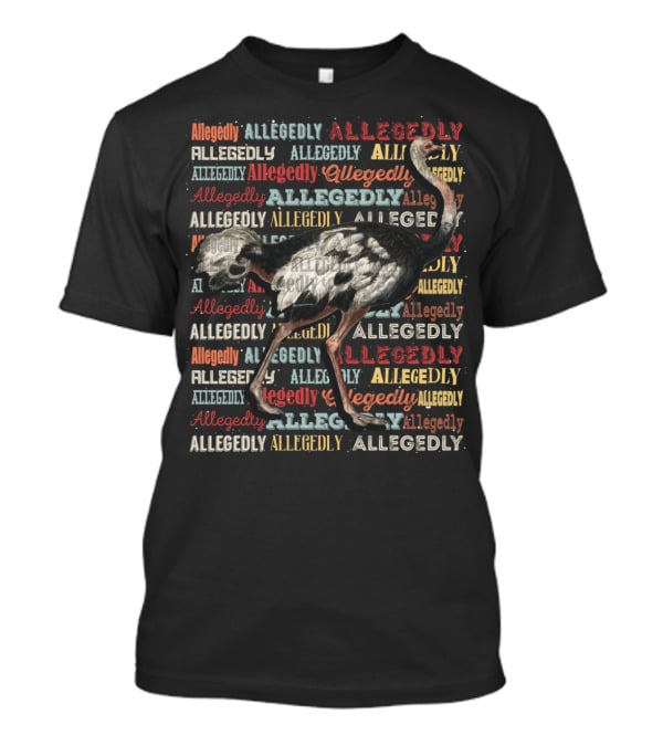 Allegedly Ostrich Allegedly Allegedly Allegedly Flightless Ostrich T-Shirt