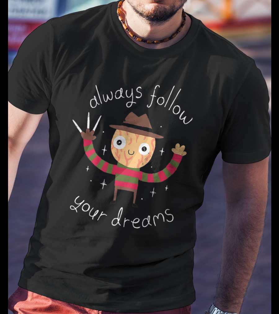 Always Follow Your Dreams Freddy Krueger T-Shirt