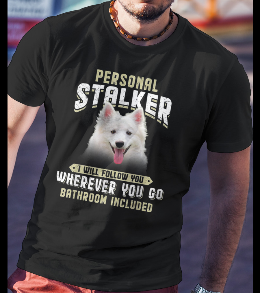 Personal Stalker American Eskimo I Will Follow You Wherever You Go Bathroom Included T-Shirt
