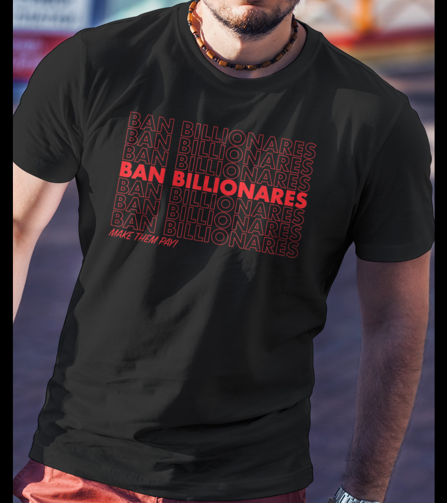 Ban Billionares Make Them Pay T-Shirt