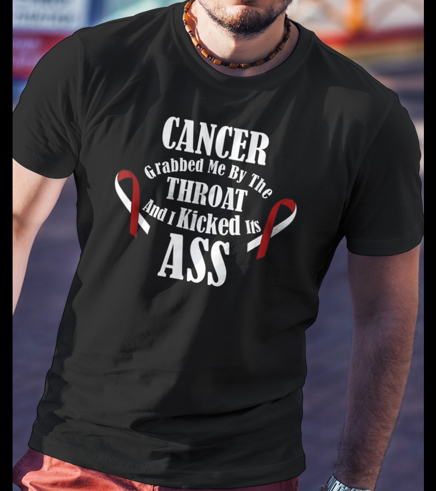 Cancer Grabbed Me By The Throat And I Kicked Its Ass T-Shirt