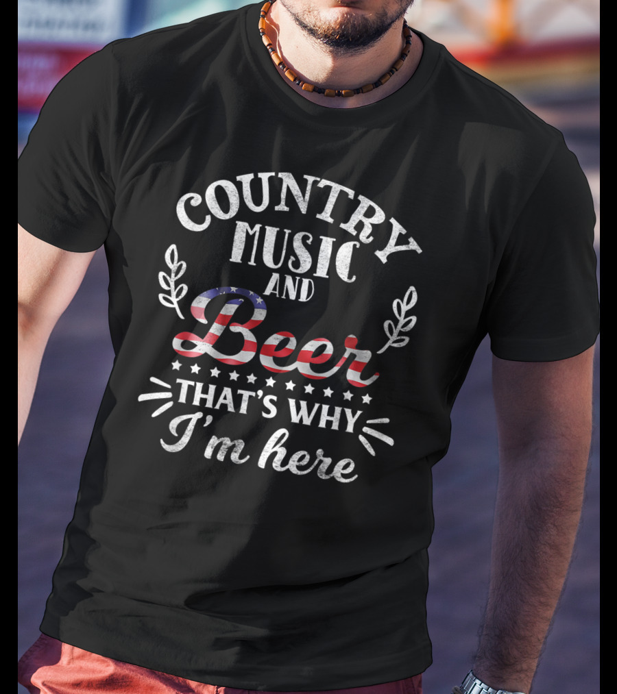 Country Music And Beer American Flag That's Why I'm Here T-Shirt