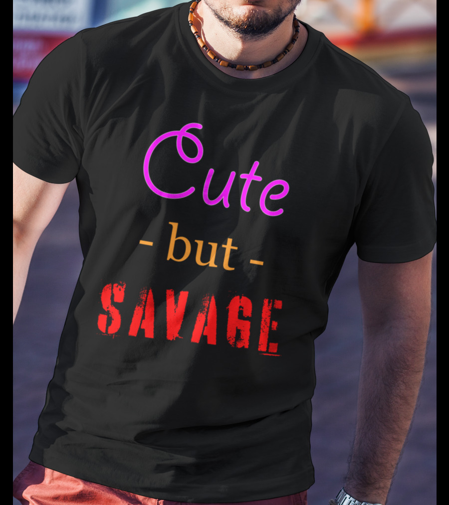 Cute But Savage A Funny Top For Edgy Humor T-Shirt