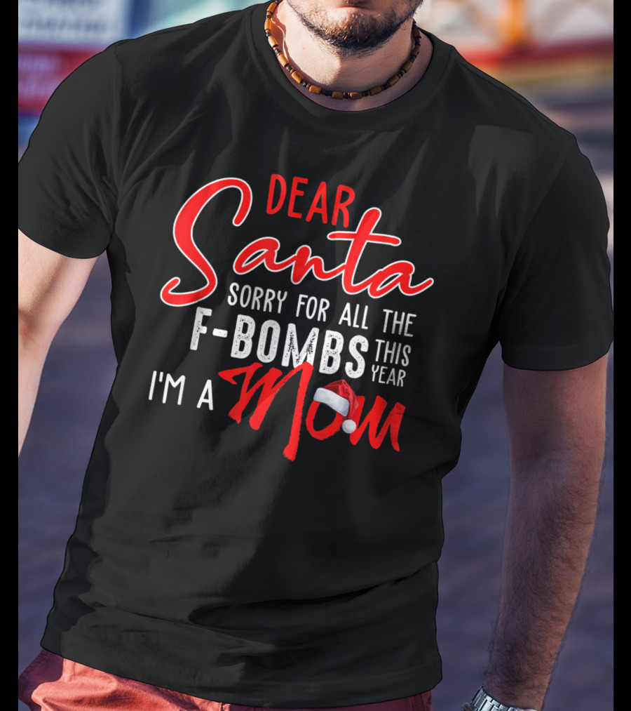 Dear Santa Sorry For All The F-Bombs This Year I'm A Mom T-Shirt