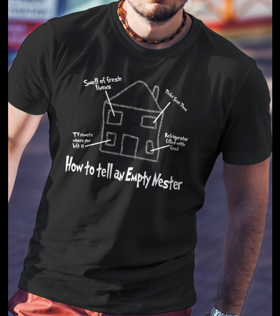 How To Tell An Empty Nester Smell Of Fresh Linens Refrigerator Filled With Food Toilet Seat Down TV Remote Where You Left It T-Shirt