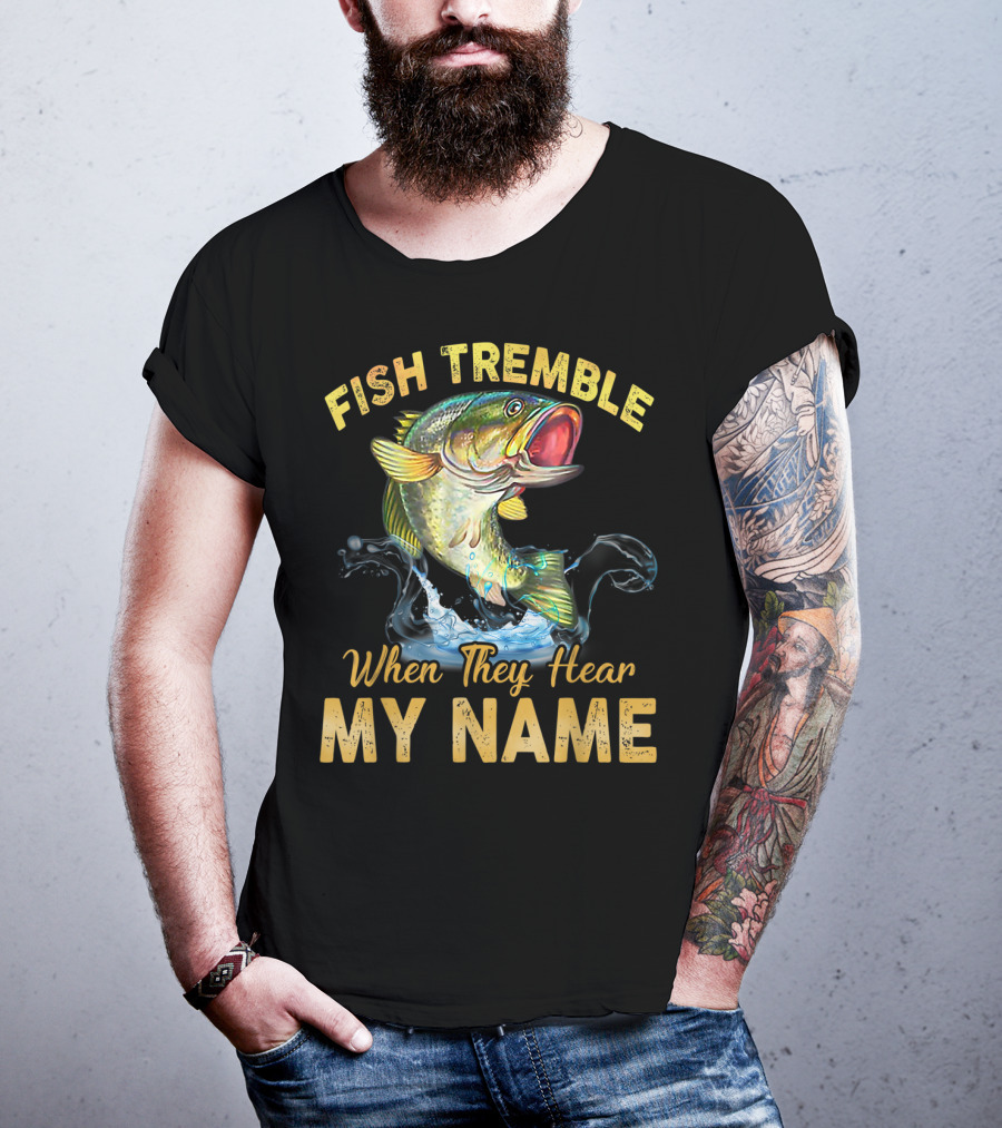 Fish Tremble When They Hear My Name T-Shirt