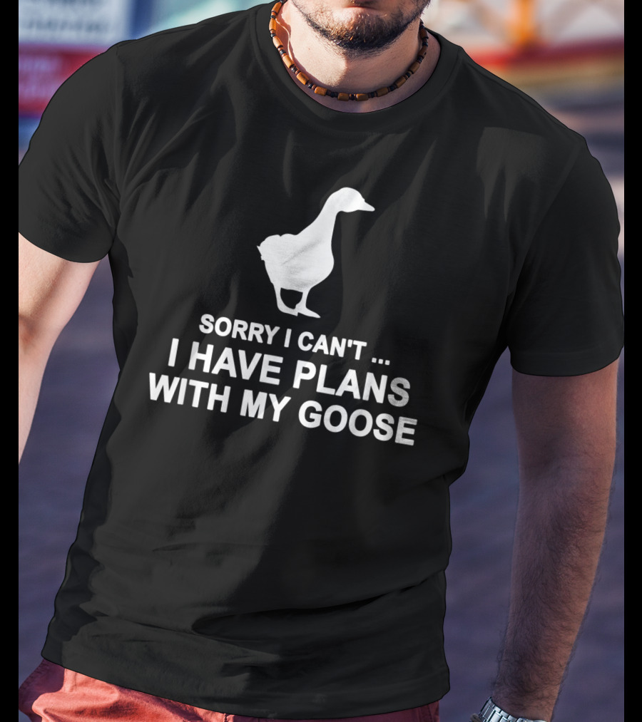 Sorry I Can't I Have Plans With My Goose Funny Cool T-Shirt