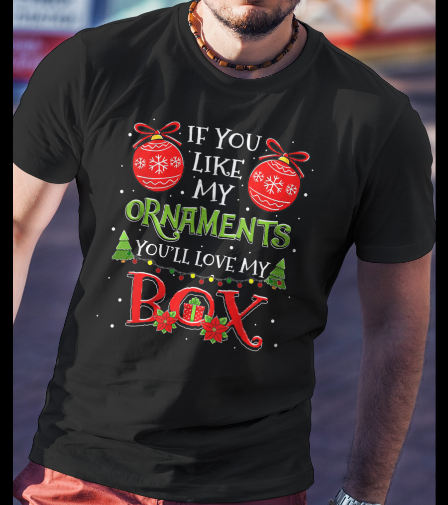 If You Like My Ornaments You'll Love My Box T-Shirt
