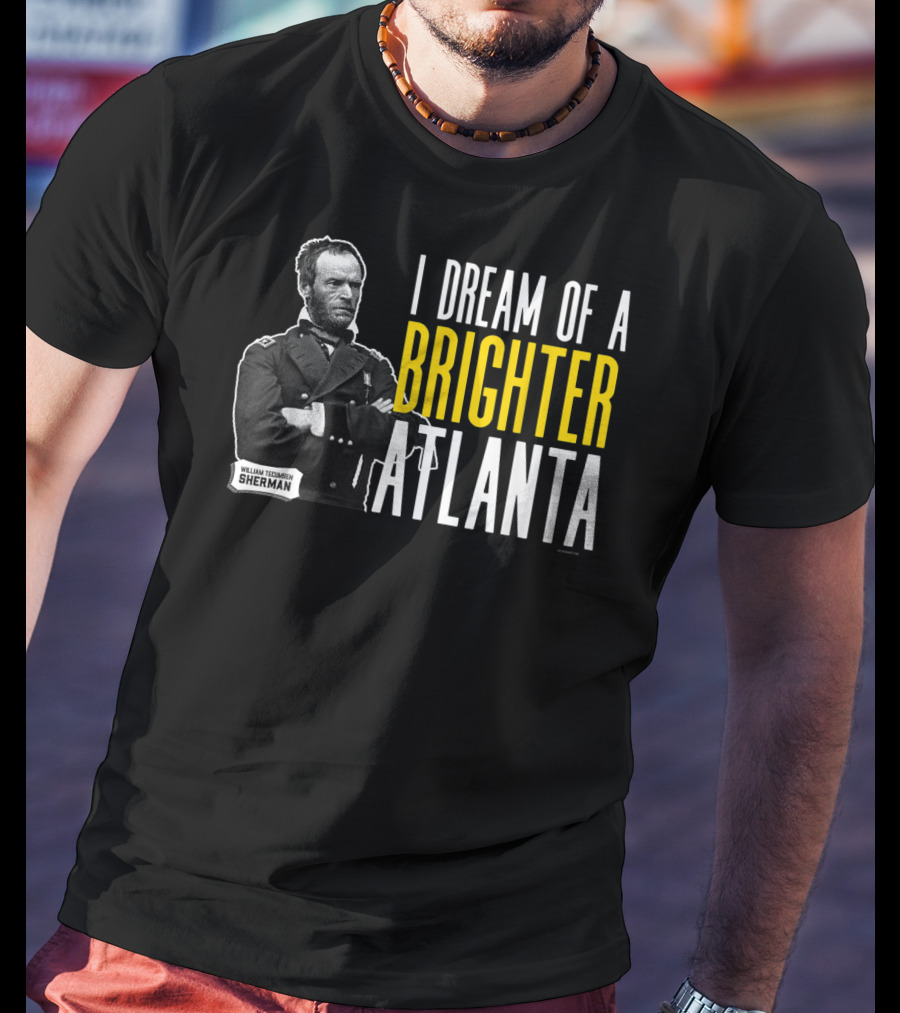 William Tecumseh Sherman I Dream Of A Brighter Atlanta T-Shirt
