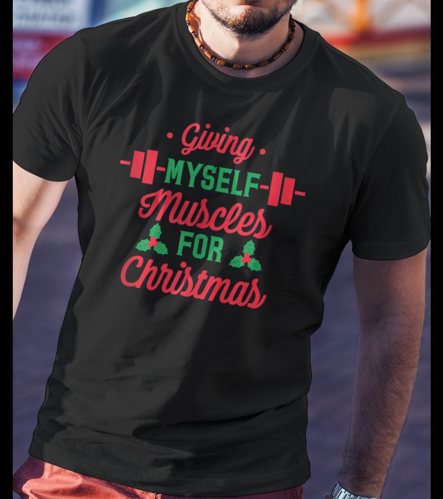 Giving Myself Muscles For Christmas Holiday Fitness T-Shirt