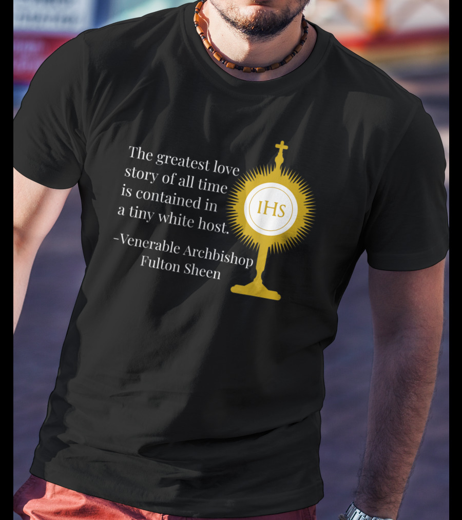 The Greatest Love Story Of All Time Contained In A Tiny White Host Venerable Archbishop Fulton Sheen IHS T-Shirt