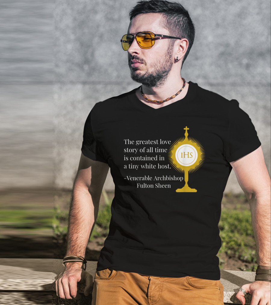 The Greatest Love Story Of All Time Contained In A Tiny White Host Venerable Archbishop Fulton Sheen IHS T-Shirt