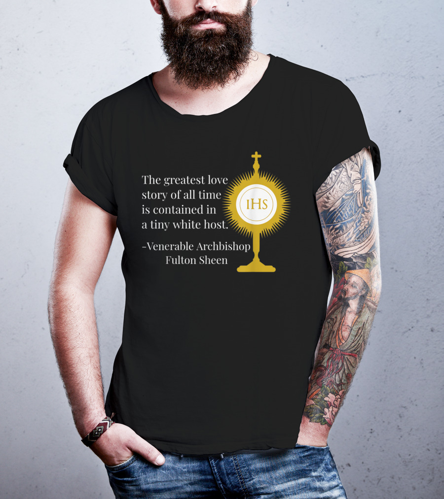The Greatest Love Story Of All Time Contained In A Tiny White Host Venerable Archbishop Fulton Sheen IHS T-Shirt