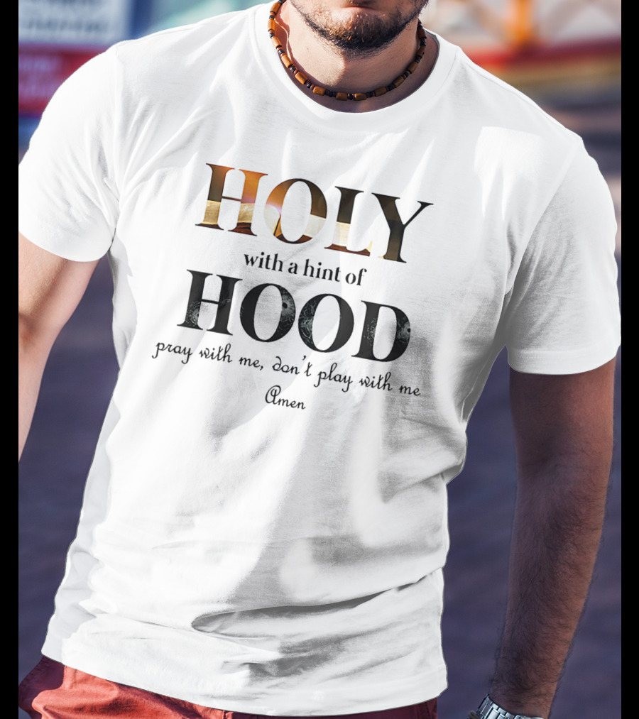 Holy With A Hint Of Hood Pray With Me Don't Play With Me Amen T-Shirt