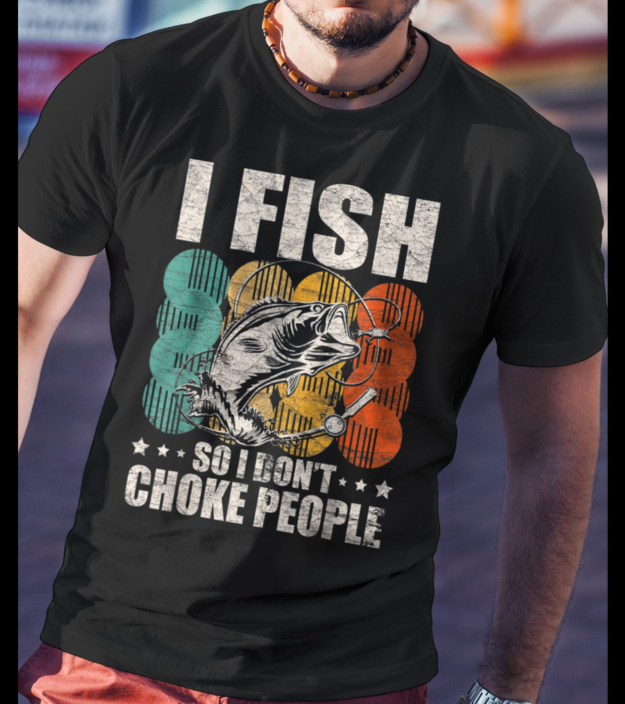 I Fish So I Don't Choke People Funny Bass Retro Bass Angler Humor T-Shirt