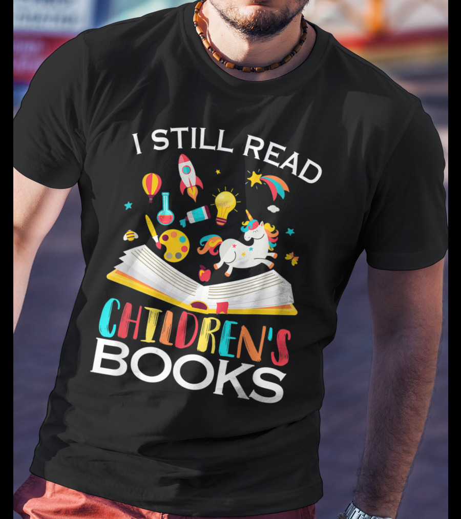 I Still Read Children's Books Unicorn Rocket Rainbow Creativity Book Lover T-Shirt