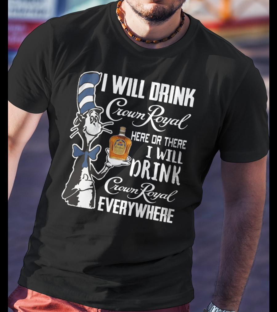 I Will Drink Crown Royal Here Or There I Will Drink Crown Royal Everywhere Cat Hat T-Shirt