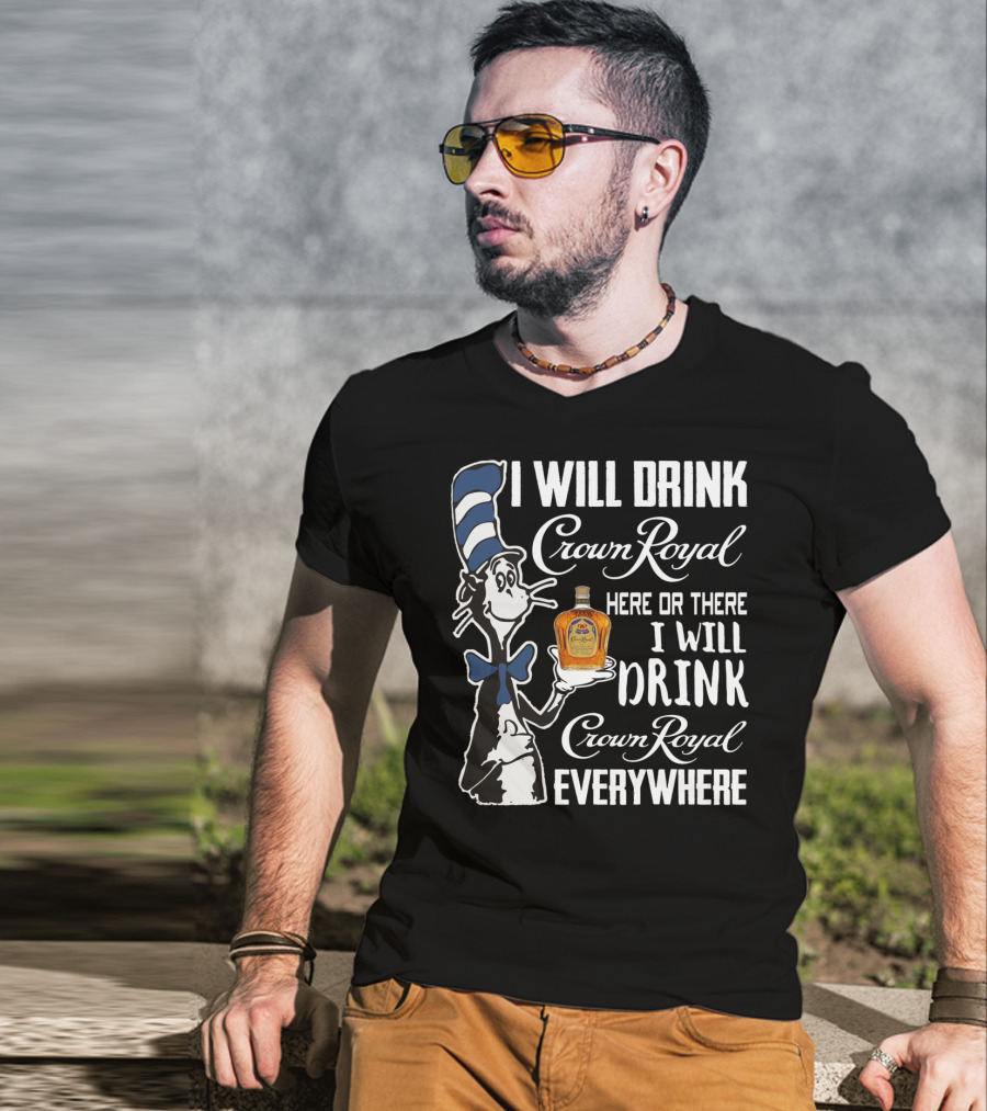 I Will Drink Crown Royal Here Or There I Will Drink Crown Royal Everywhere Cat Hat T-Shirt