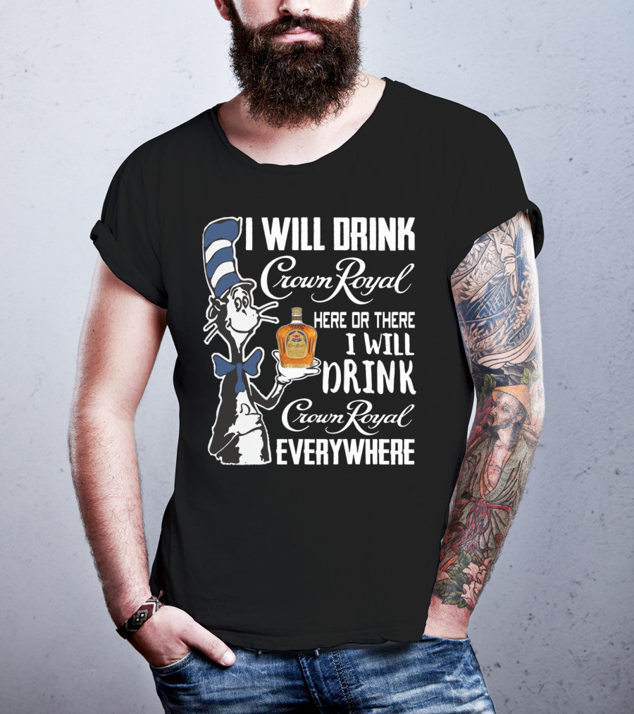 I Will Drink Crown Royal Here Or There I Will Drink Crown Royal Everywhere Cat Hat T-Shirt
