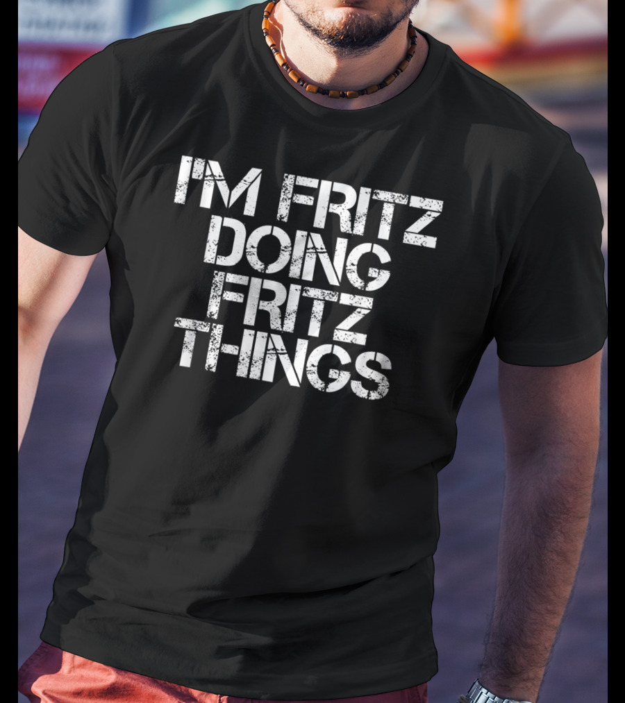 I'm Fritz Doing Fritz Things Text Humor T-Shirt